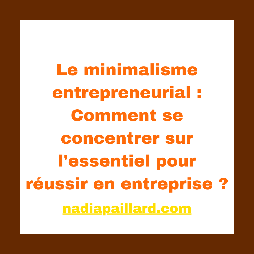 Le minimalisme entrepreneurial Comment se concentrer sur l'essentiel pour réussir en entreprise